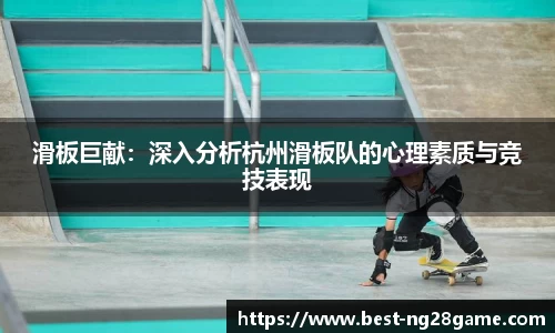 滑板巨献：深入分析杭州滑板队的心理素质与竞技表现