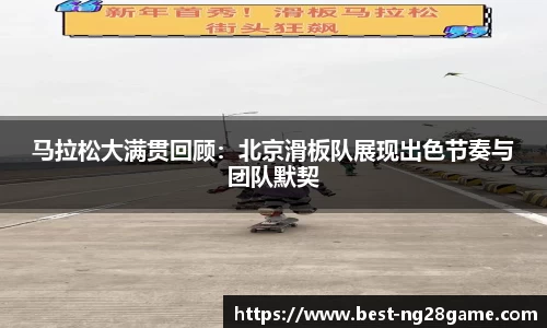 马拉松大满贯回顾：北京滑板队展现出色节奏与团队默契